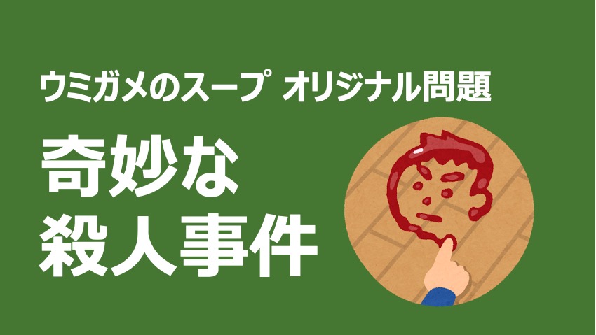 オリジナル問題 ウミガメのスープクイズ 奇妙な殺人事件 リベラルアーツ研究所